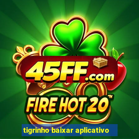 tigrinho baixar aplicativo